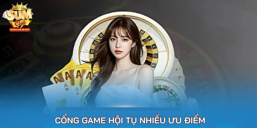 Cổng game hội tụ nhiều ưu điểm nổi bật