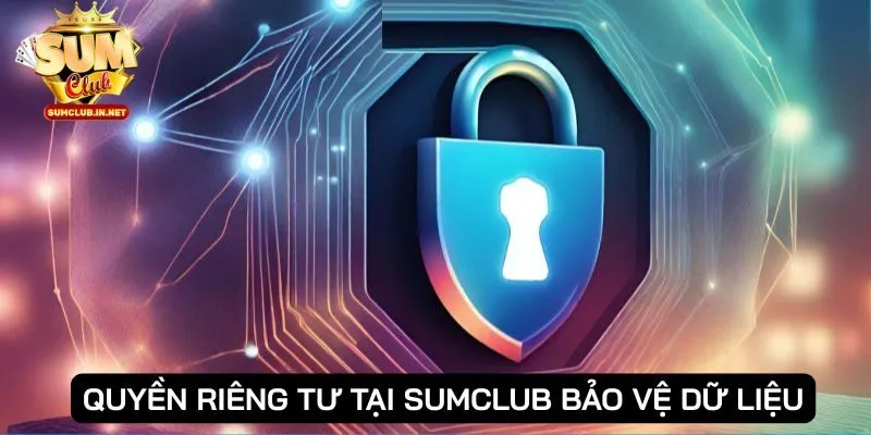Quyền riêng tư tại SUMCLUB đảm bảo an toàn dữ liệu cá nhân