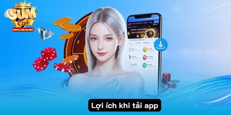 Tải app SUMCLUB mang đến sự tiện lợi khi tham gia game